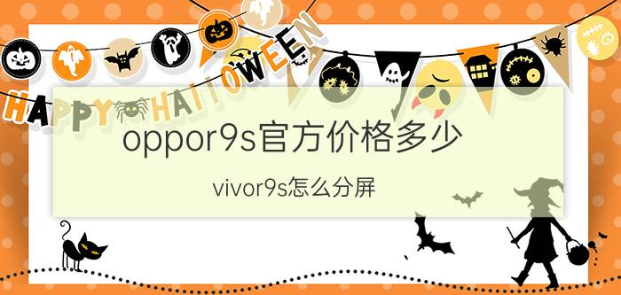 oppor9s官方价格多少 vivor9s怎么分屏？